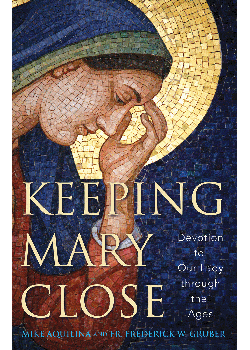 Keeping Mary Close Devotion To Our Lady Through Ages