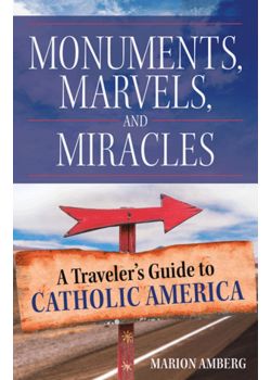 Monuments Marvels And Miracles  A Traveler's Guide To Catholic